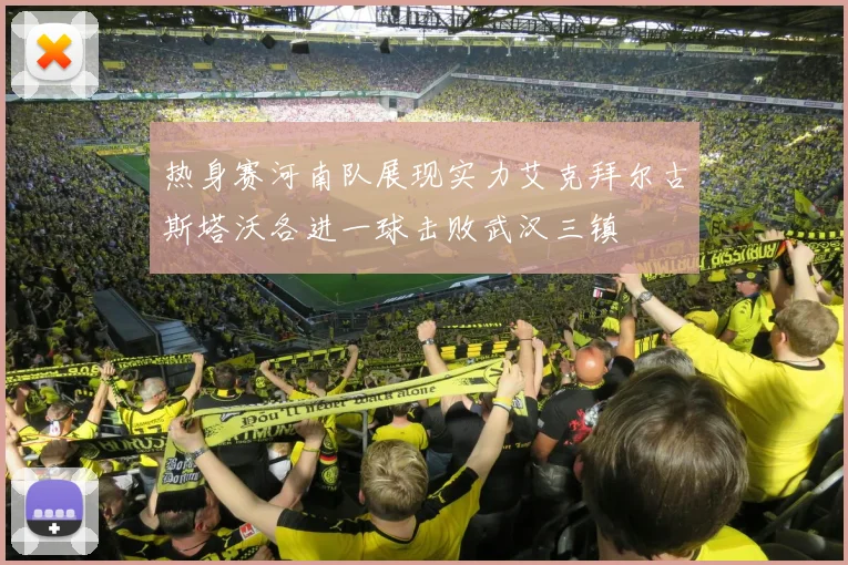 热身赛河南队展现实力艾克拜尔古斯塔沃各进一球击败武汉三镇